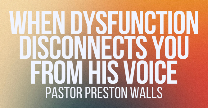 When Dysfunction Disconnects You From His Voice