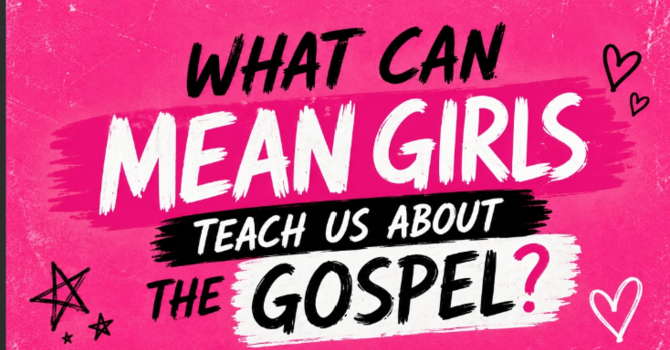 What can Mean Girls teach us about the Gospel?
