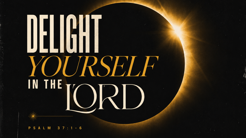Delight Yourself in The Lord