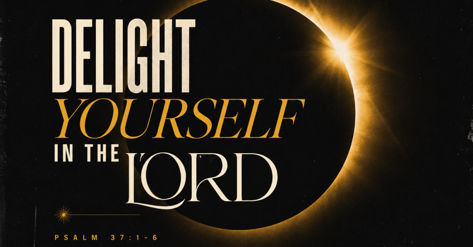 Delight Yourself in The Lord