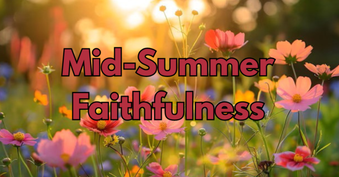 Mid-Summer Faithfulness
