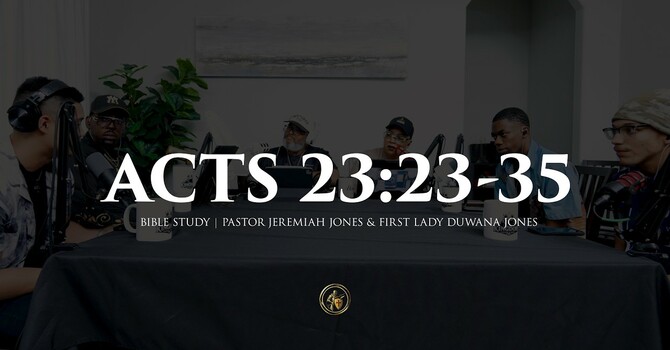 ACTS 23:23-35 | BIBLE STUDY | 7.13.25