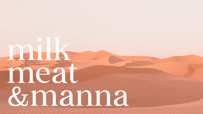 Milk, Meat, & Manna (Week 3)