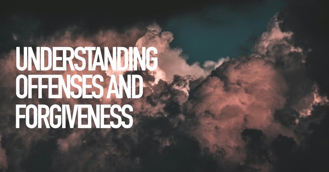 Understanding Offenses & Forgiveness - Lesson 1