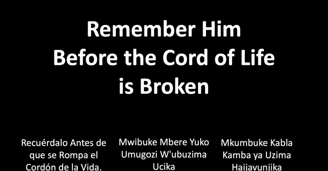 Remember Him Before the Cord of Life Is Broken