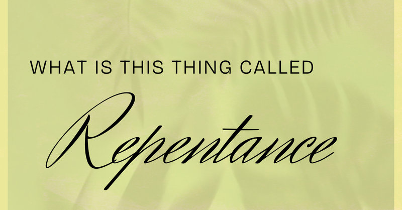 What Is This Thing Called Repentance?