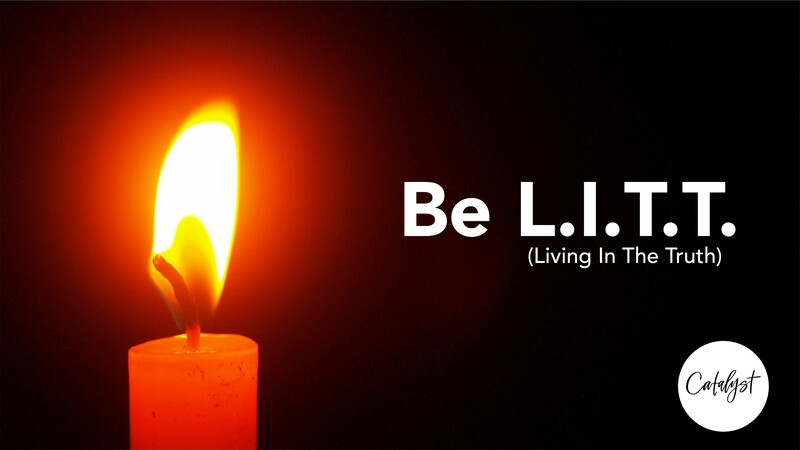Be L.I.T.T. (Living in the Truth) - Spiritual Maturity through God's Word