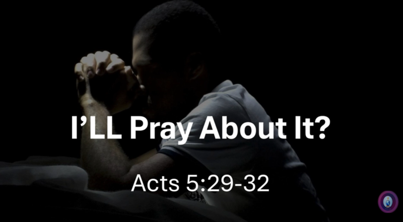 I'll Pray About It? | Acts 5:29-32 | 2 August 2026 | 11 AM | Pastor Dockery