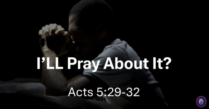 I'll Pray About It? | Acts 5:29-32 | 2 August 2026 | 11 AM | Pastor Dockery
