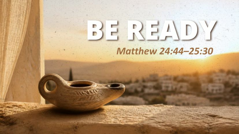 Matthew 24:44-25:30 - Be Ready