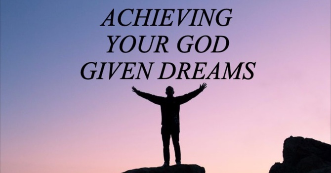 Achieving Your God Given Dreams