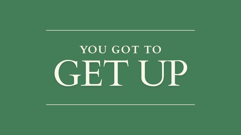 You Got To Get Up