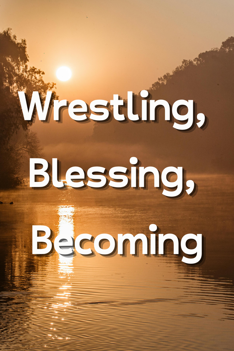 Wrestling, Blessing, Becoming