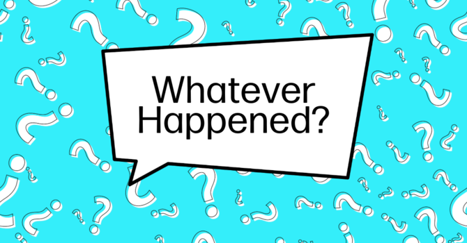 Whatever Happened?