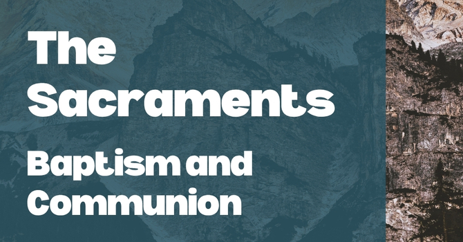 The Sacraments - Baptism and Communion