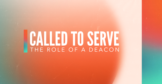 Called to Serve: The Role of a Deacon