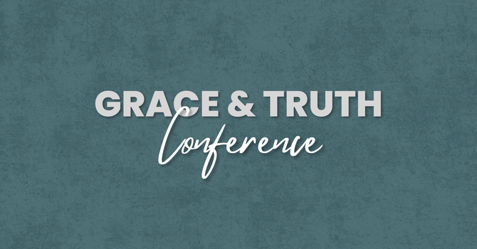 Grace and Truth Conference Session 1