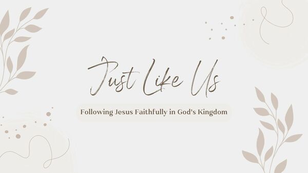 Just Like Us: Following Jesus Faithfully in God's Kingdom