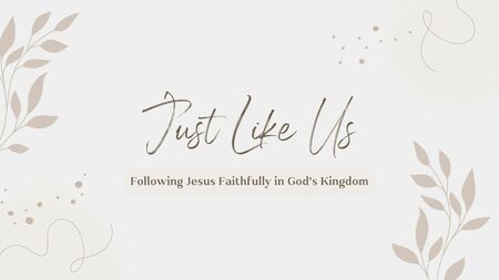 Just Like Us: Following Jesus Faithfully in God's Kingdom