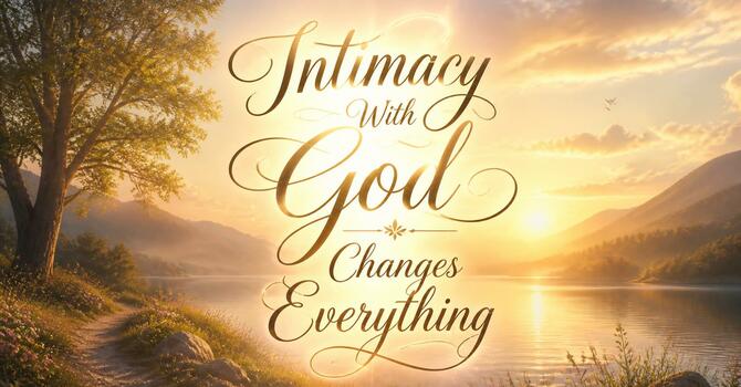 Intimacy With God Changes Everything