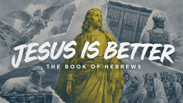 Jesus Is Better - The Book of Hebrews