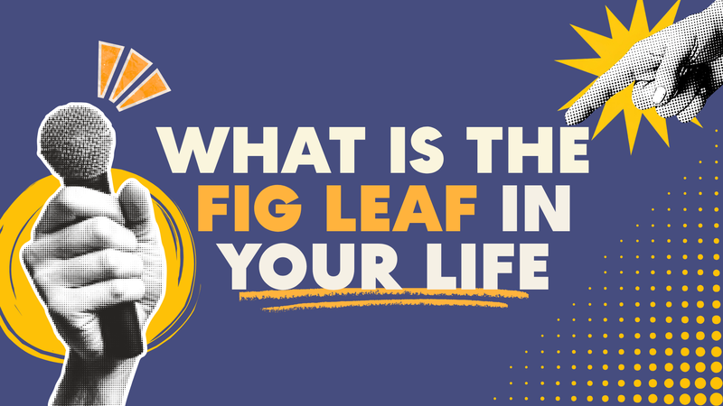 What is The Fig Leaf in Your Life
