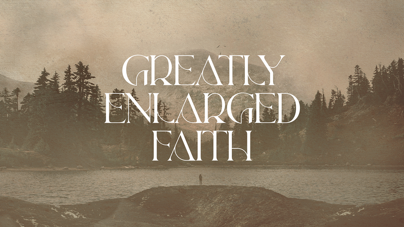 Greatly Enlarged Faith