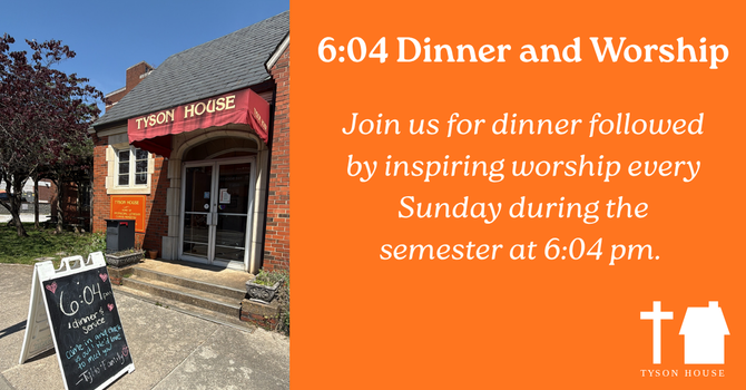 6:04 Dinner and Worship 