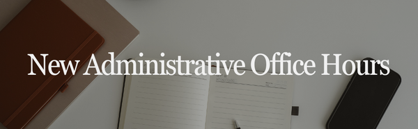 Beginning  Aug 16th New Administrative Office Hours: Sunday - Wednesday | 8 AM - 4 PM