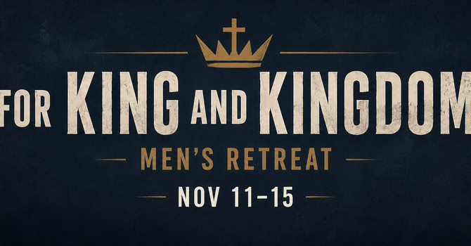 For King and Kingdom- Men's Retreat 
