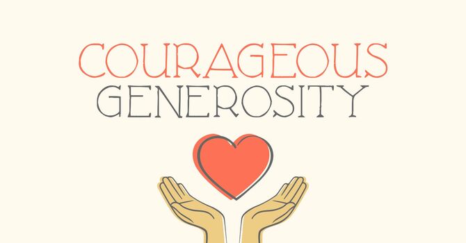 Courageous Generosity Week 9