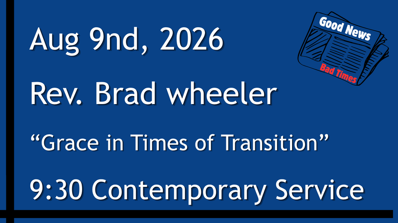 8-9-2026: Good News: Grace in Times of Transition  - 9:30 Contemporary service