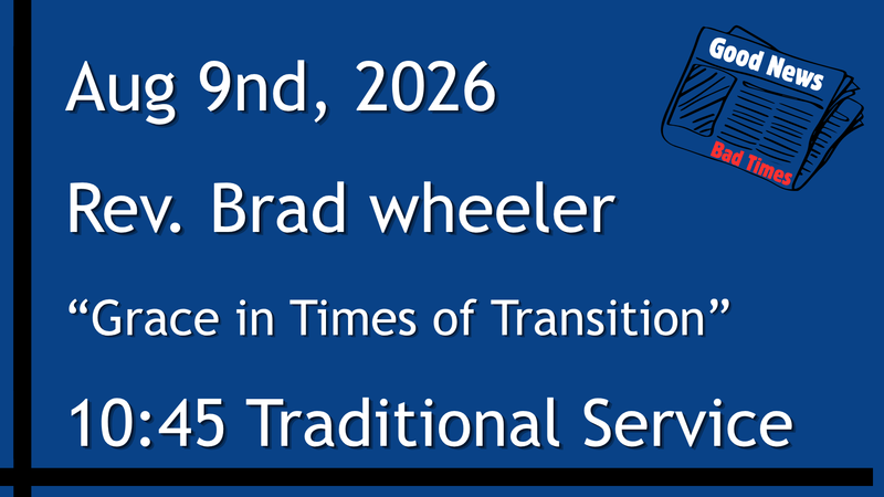 8-9-2026: Good News: Grace in Times of Transition  - 10:45 Traditional service