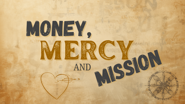 MONEY, MERCY, AND MISSION