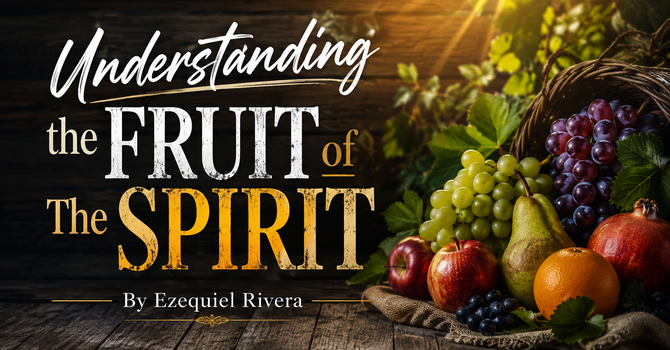 Understanding the Fruit of The Spirit