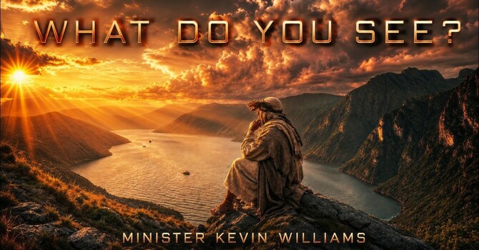 WHAT DO YOU SEE?, PART I | SERMON | 8.1.26