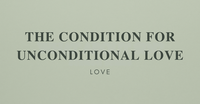 The Condition for Unconditional Love