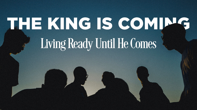 The King Is Coming — Living Ready Until He Comes