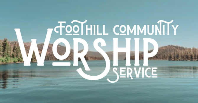 Foothill Community Worship Service