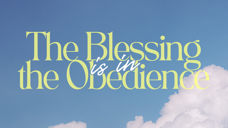 The Blessing is in the Obedience