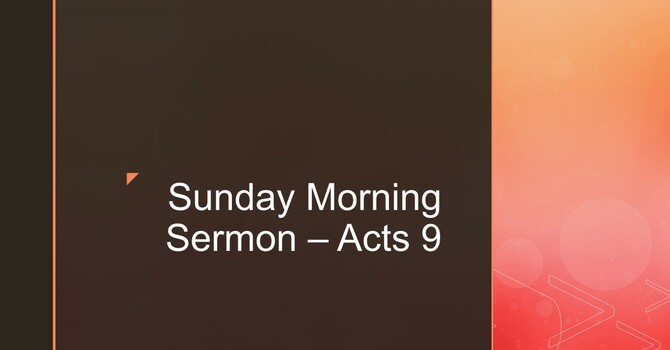 Sunday Morning Sermon - Acts 9