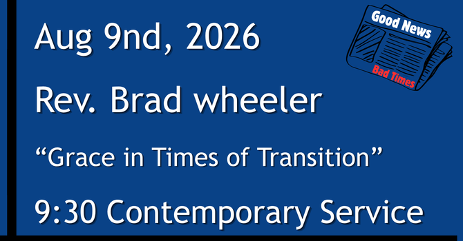 8-9-2026: Good News: Grace in Times of Transition  - 9:30 Contemporary service