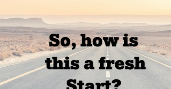 So, how is this a fresh Start?
