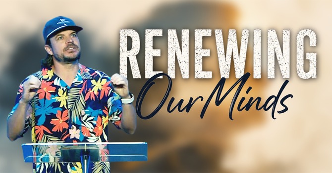 Renewing Our Minds Part 1 