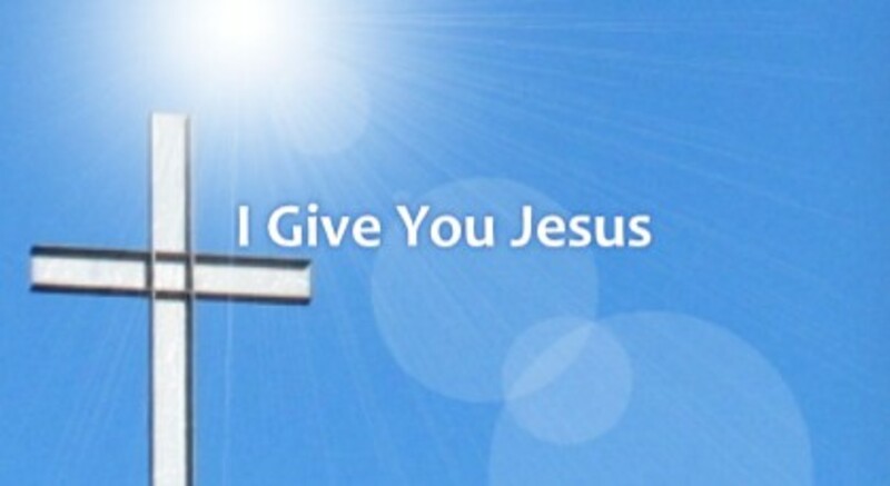 I Give You Jesus