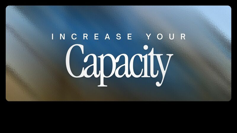 Increase Your Capacity