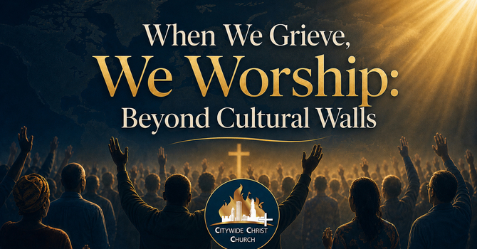 When We Grieve, We Worship: Beyond Cultural Walls