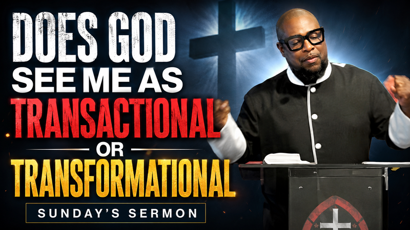 Does God See Me As Transactional or Transformational
