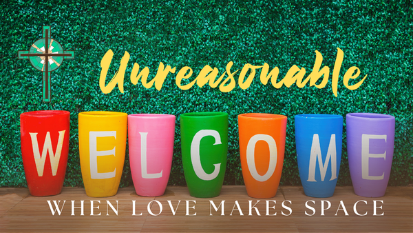 Unreasonable Welcome: When Love Makes Space