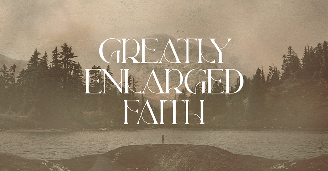 Greatly Enlarged Faith